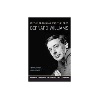 In the Beginning Was the Deed - by Bernard Williams (Paperback)