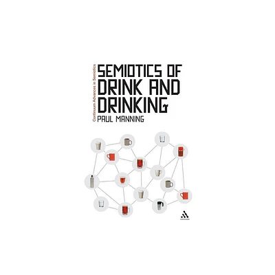 Semiotics of Drink and Drinking - (Continuum Advances in Semiotics) by Paul Manning (Paperback)