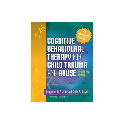 Cognitive Behavioural Therapy for Child Trauma and Abuse - by Kevin Ronan & Jacqueline S Feather (Paperback)