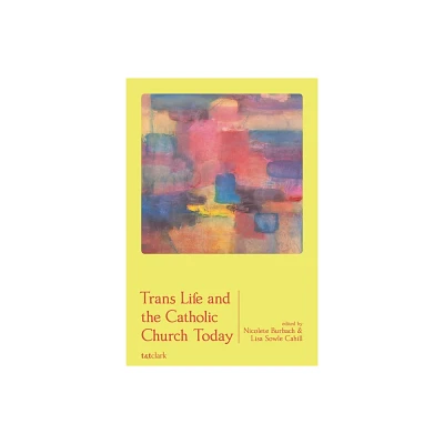 Trans Life and the Catholic Church Today - by Nicolete Burbach & Lisa Sowle Cahill (Hardcover)