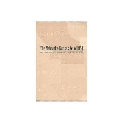 The Nebraska-Kansas Act of 1854 - (Law in the American West) by John R Wunder & Joann M Ross (Paperback)