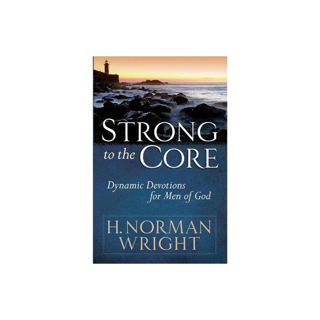 Strong to the Core - by H Norman Wright (Paperback)