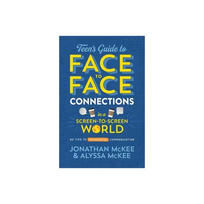 The Teens Guide to Face-To-Face Connections in a Screen-To-Screen World - by Jonathan McKee & Alyssa McKee (Paperback)