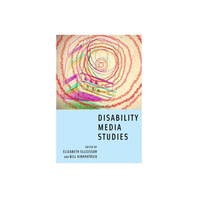 Disability Media Studies - by Elizabeth Ellcessor & Bill Kirkpatrick (Paperback)