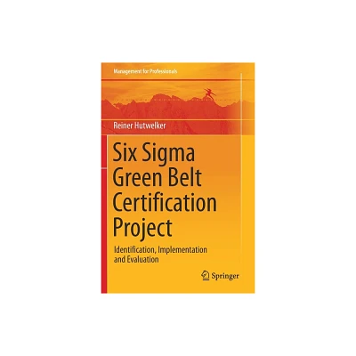 Six SIGMA Green Belt Certification Project - (Management for Professionals) by Reiner Hutwelker (Paperback)