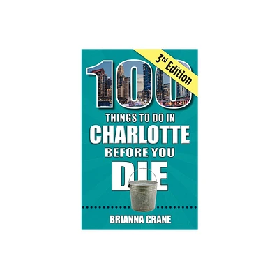 100 Things to Do in Charlotte Before You Die, 3rd Edition - by Brianna Crane (Paperback)