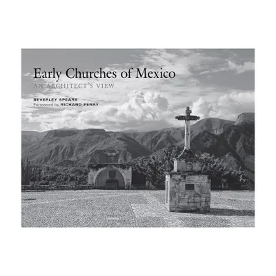 Early Churches of Mexico - by Beverley Spears (Hardcover)