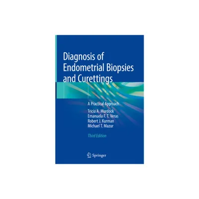 Diagnosis of Endometrial Biopsies and Curettings - 3rd Edition by Tricia A Murdock & Emanuela F T Veras & Robert J Kurman & Michael T Mazur