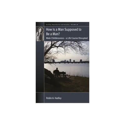 How Is a Man Supposed to Be a Man? - (Fertility, Reproduction and Sexuality: Social and Cultural P) by Robin A Hadley (Paperback)