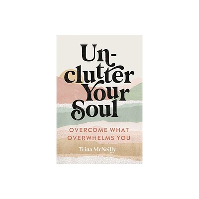 Unclutter Your Soul - by Trina McNeilly (Paperback)