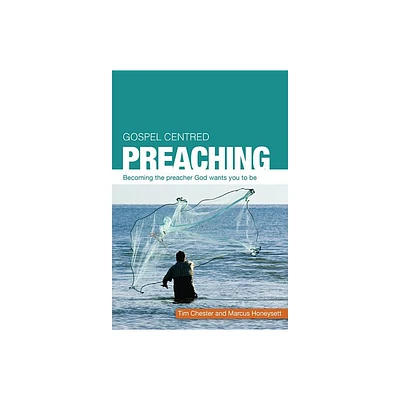 Gospel Centered Preaching - (Gospel-Centered) by Tim Chester & Marcus Honeysett (Paperback)