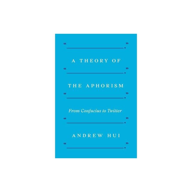 A Theory of the Aphorism - by Andrew Hui (Paperback)