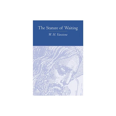 The Stature of Waiting - by W H Vanstone (Paperback)