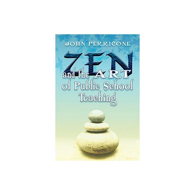 Zen and the Art of Public School Teaching - by John Perricone (Paperback)