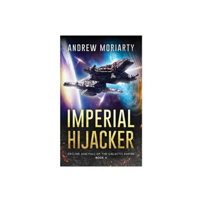 Imperial Hijacker - (Decline and Fall of the Galactic Empire) by Andrew Moriarty (Paperback)