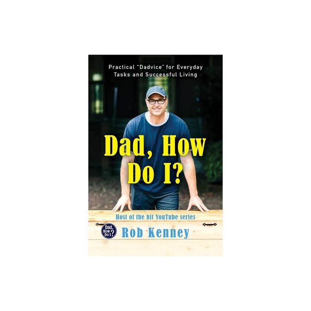 Dad, How Do I? - by Rob Kenney (Hardcover)