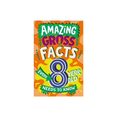 Amazing Gross Facts Every 8 Year Old Needs to Know - (Amazing Facts Every Kid Needs to Know) by Caroline Rowlands (Paperback)