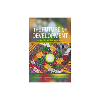 The Future of Development - by Gustavo Esteva & Salvatore J Babones & Philipp Babcicky (Paperback)