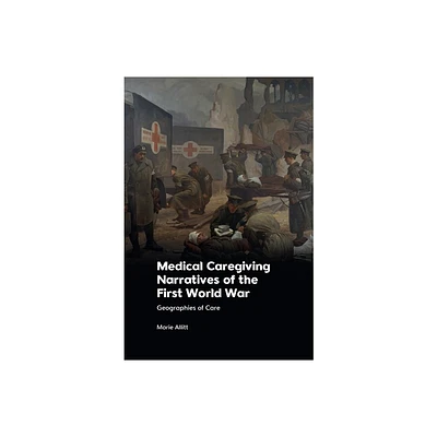 Medical Caregiving Narratives of the First World War - by Marie Allitt (Hardcover)