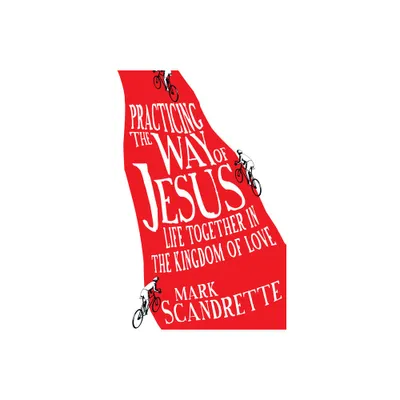 Practicing the Way of Jesus - by Mark Scandrette (Paperback)