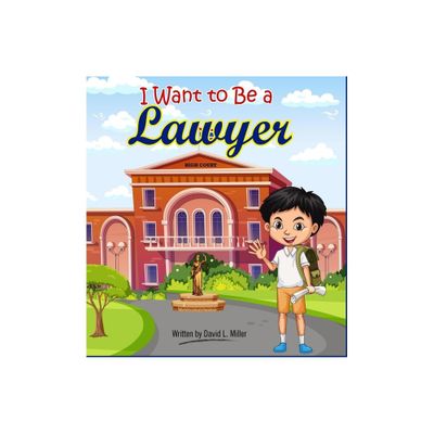 I Want To Be A Lawyer! - by David L Miller (Hardcover)