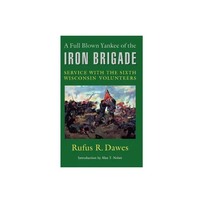 A Full Blown Yankee of the Iron Brigade - by Rufus R Dawes (Paperback)