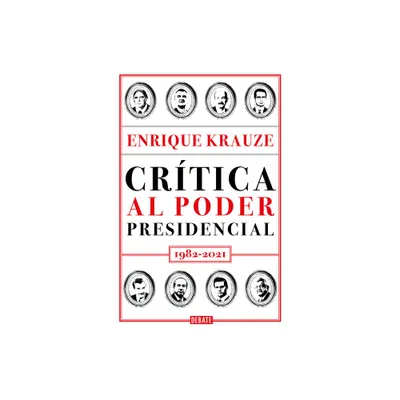 Crtica Al Poder Presidencial: 1982-2021 / A Critique of Presidential Power in M Exico: 1982-2021 - by Enrique Krauze (Paperback)