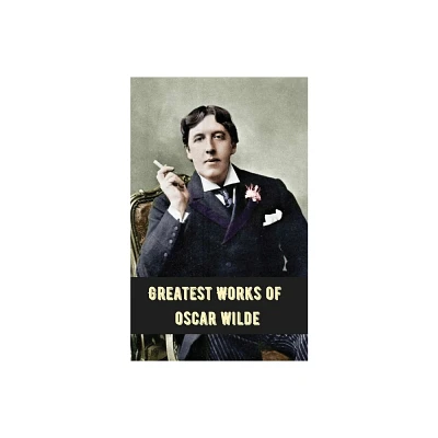 Greatest Works of Oscar Wilde (Deluxe Hardbound Edition) - (Paperback)