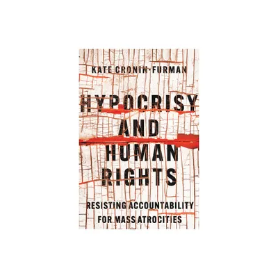 Hypocrisy and Human Rights - by Kate Cronin-Furman (Paperback)