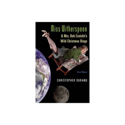 Miss Witherspoon and Mrs. Bob Cratchits Wild Christmas Binge - by Christopher Durang (Paperback)