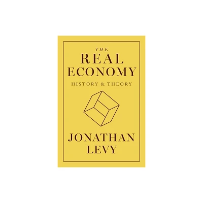 The Real Economy - by Jonathan Levy (Hardcover)