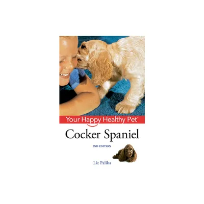 Cocker Spaniel - (Your Happy Healthy Pet Guides) 2nd Edition by Liz Palika (Mixed Media Product)