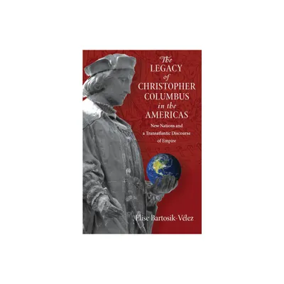 The Legacy of Christopher Columbus in the Americas - by Elise Bartosik-Velez (Paperback)