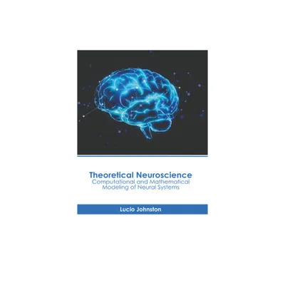 Theoretical Neuroscience: Computational and Mathematical Modeling of Neural Systems - by Lucio Johnston (Hardcover)