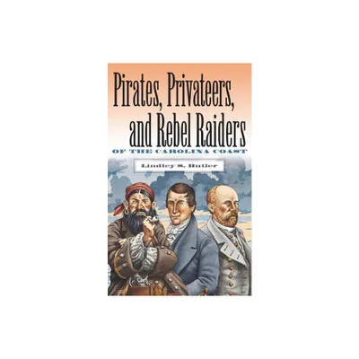 Pirates, Privateers, and Rebel Raiders of the Carolina Coast - by Lindley S Butler (Paperback)