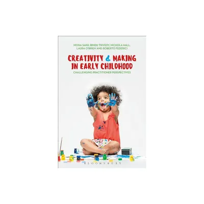 Creativity and Making in Early Childhood - by Mona Sakr & Roberto Federici & Nichola Hall & Bindu Trivedy & Laura OBrien (Paperback)