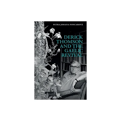 Derick Thomson and the Gaelic Revival - by Petra Johana Poncarov (Hardcover)