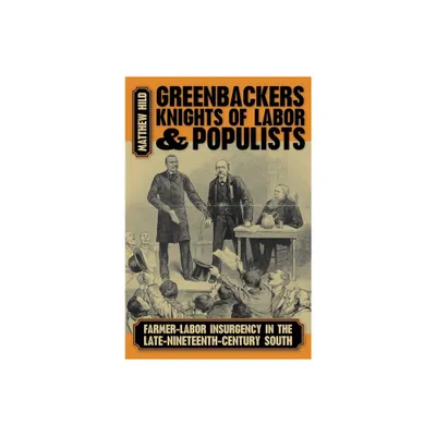 Greenbackers, Knights of Labor, and Populists - by Matthew Hild (Hardcover)