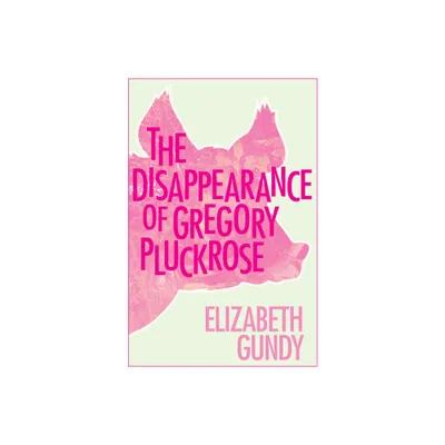 The Disappearance of Gregory Pluckrose - by Elizabeth Gundy (Paperback)