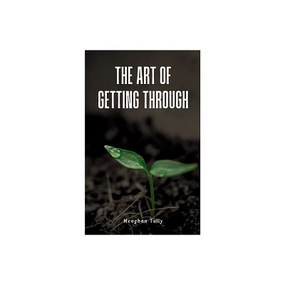 The Art of Getting Through - by Meaghan Tully (Paperback)