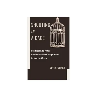 Shouting in a Cage - (Columbia Studies in Middle East Politics) by Sofia Fenner (Paperback)