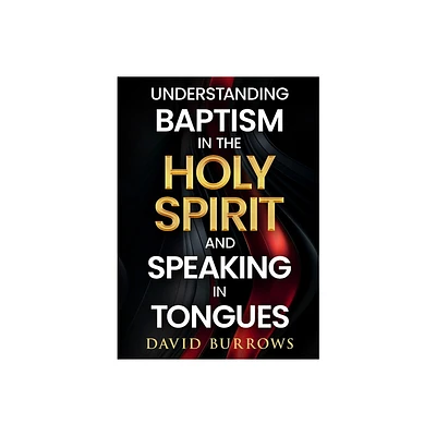 Understanding the Baptism of the Holy Spirit and Speaking in Tongues - by David Burrows (Paperback)