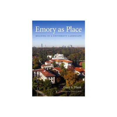 Emory as Place - (Stuart A. Rose Manuscript, Archives, and Rare Book Library at Emory University Publications) by Gary S Hauk (Hardcover)