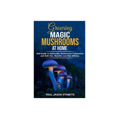 Growing Magic Mushrooms at Home - by Paul Jason Stamets (Paperback)