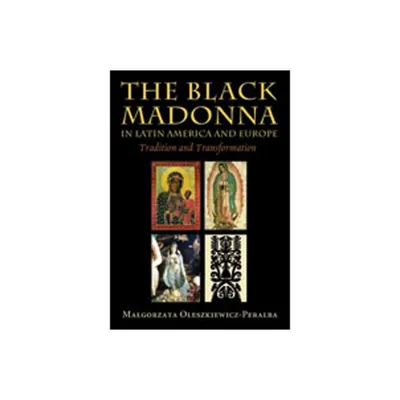 The Black Madonna in Latin America and Europe - by Malgorzata Oleszkiewicz-Peralba (Paperback)