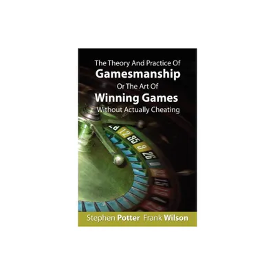 The Theory And Practice Of Gamesmanship Or The Art Of Winning Games Without Actually Cheating - by Stephen Potter (Paperback)