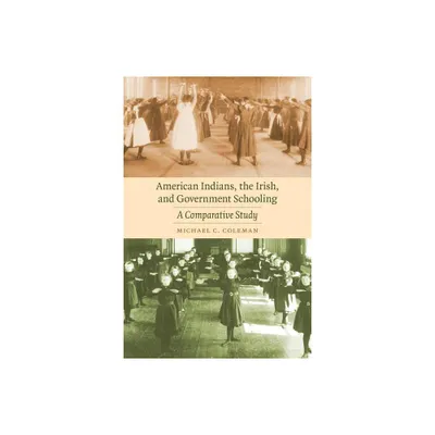 American Indians, the Irish, and Government Schooling - (Indigenous Education) by Michael C Coleman (Paperback)