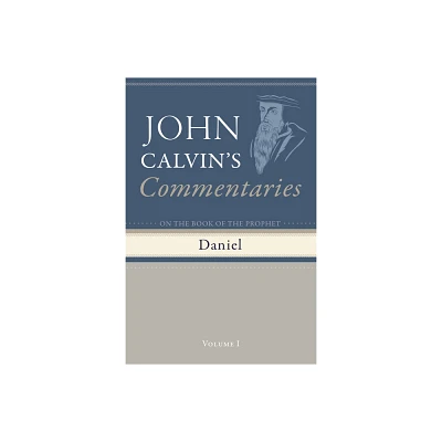 Commentaries on the Book of the Prophet Daniel, Volume 1 - by John Calvin (Hardcover)