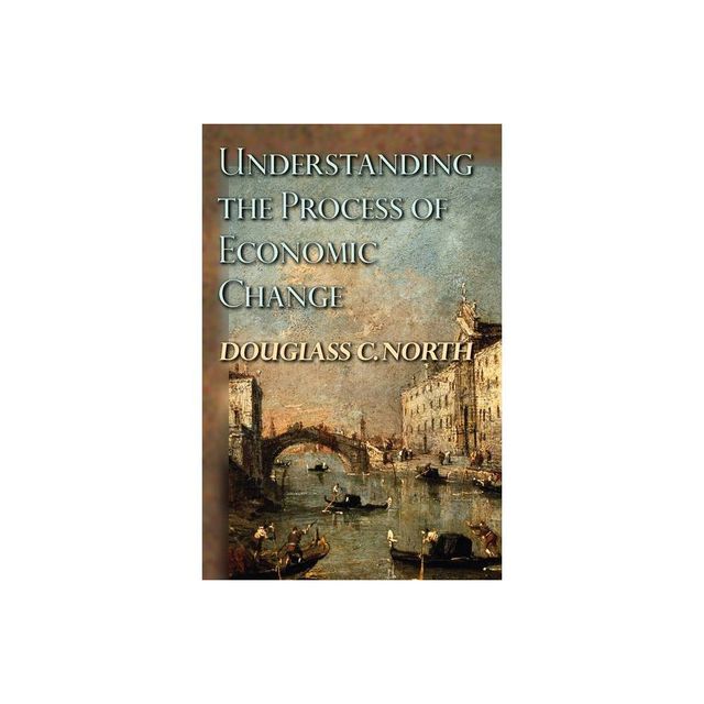 Understanding the Process of Economic Change - (Princeton Economic History of the Western World) by Douglass C North (Paperback)