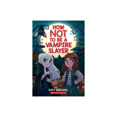 How Not to Be a Vampire Slayer - by Katy Birchall (Paperback)